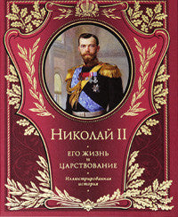 Николай II. Его жизнь и царствование: иллюстрированная история