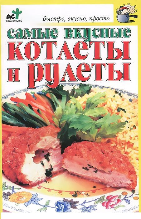 Самые вкусные котлеты и рулеты