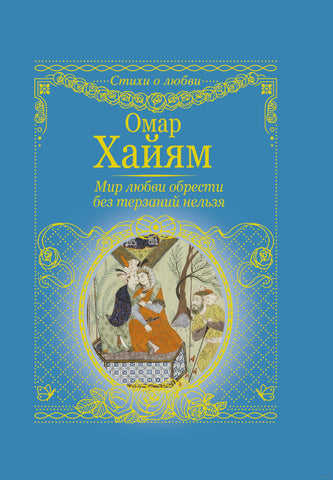 Омар Хайям. "Мир любви обрести без терзаний нельзя"